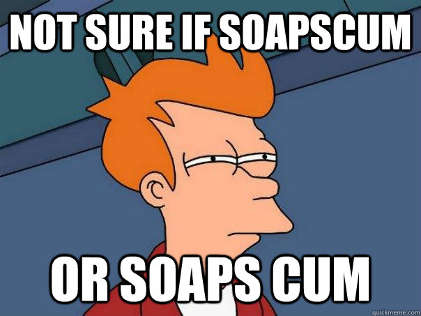 Not sure if SoapScum Or Soaps Cum  Futurama Fry