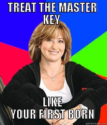 TREAT THE MASTER KEY  LIKE YOUR FIRST BORN Sheltering Suburban Mom