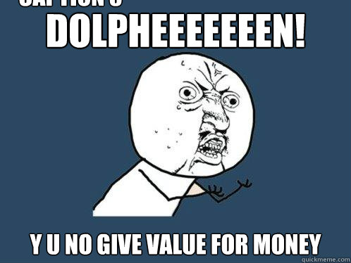 Dolpheeeeeeen! y u no give value for money Caption 3 goes here - Dolpheeeeeeen! y u no give value for money Caption 3 goes here  Y U No