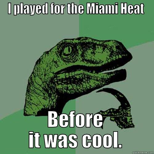 The story of Dwayne Wade. - I PLAYED FOR THE MIAMI HEAT BEFORE IT WAS COOL. Philosoraptor