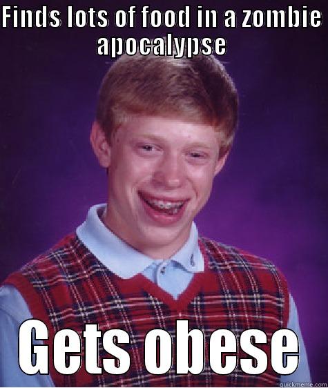 FINDS LOTS OF FOOD IN A ZOMBIE APOCALYPSE GETS OBESE Bad Luck Brian