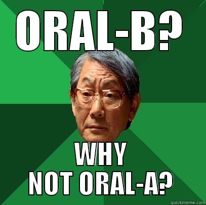 ORAL-B? WHY NOT ORAL-A? High Expectations Asian Father