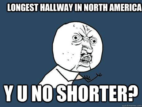 Longest hallway in North america Y u no shorter?  Y U No