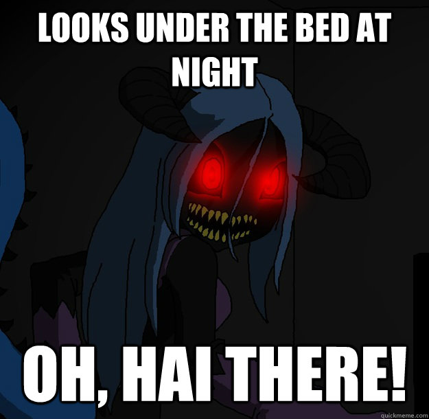 Looks under the bed at night Oh, hai there!  Spooky Boogie