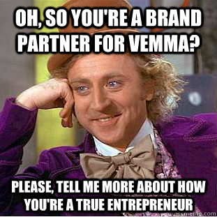 Oh, so you're a Brand Partner for Vemma? Please, tell me more about how you're a true entrepreneur  Condescending Wonka