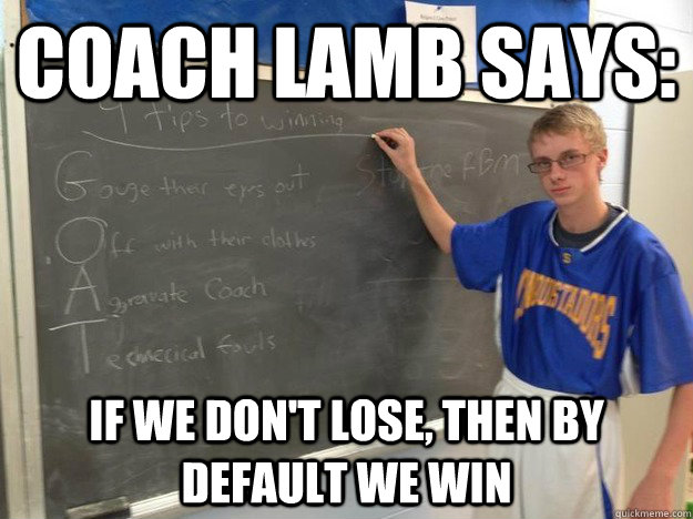 Coach Lamb says: If we don't lose, then by default we win  