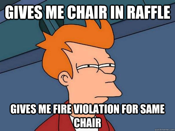 gives me chair in raffle gives me fire violation for same chair  Futurama Fry