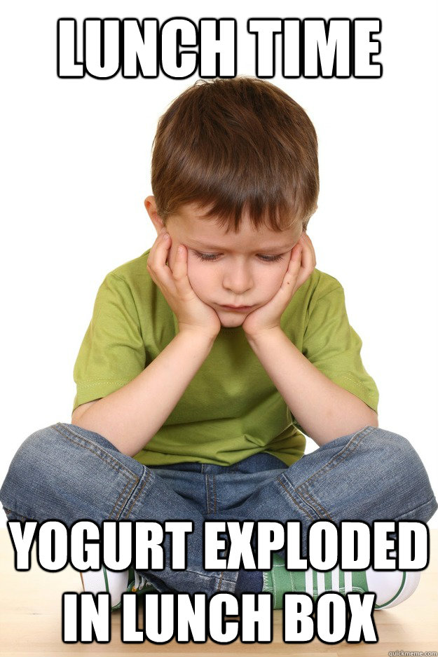 lunch time yogurt exploded in lunch box  First grade problems