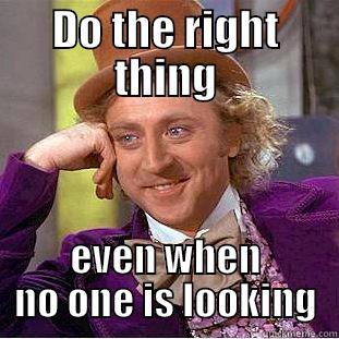 DO THE RIGHT THING EVEN WHEN NO ONE IS LOOKING Creepy Wonka