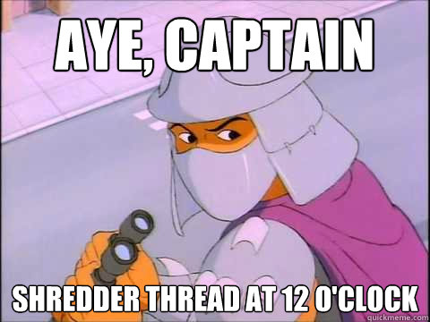 AYE, CAPTAIN SHREDDER THREAD AT 12 O'CLOCK  80s Shredder