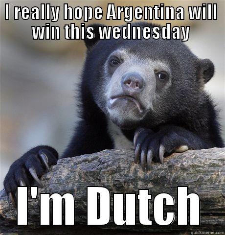 I REALLY HOPE ARGENTINA WILL WIN THIS WEDNESDAY I'M DUTCH Confession Bear