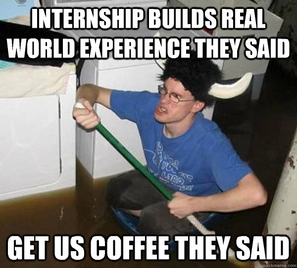 Internship builds real world experience they said Get us coffee they said - Internship builds real world experience they said Get us coffee they said  they said2