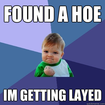 found a hoe im getting layed Caption 3 goes here  Success Kid