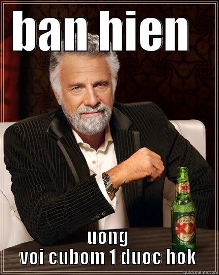 BAN HIEN  UONG VOI CUBOM 1 DUOC HOK The Most Interesting Man In The World