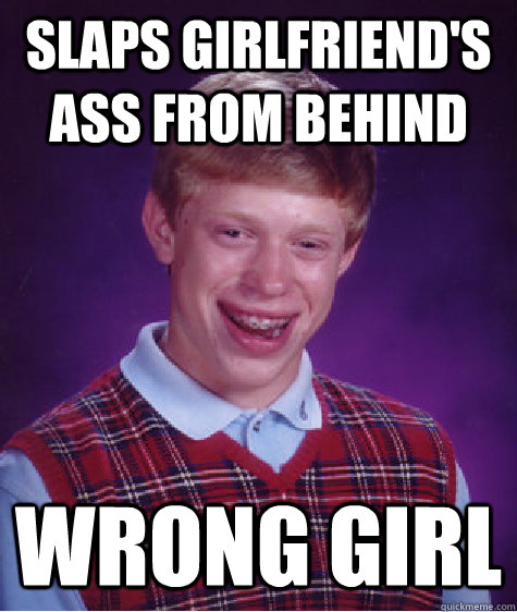 Slaps girlfriend's ass from behind WRONG GIRL  Bad Luck Brian