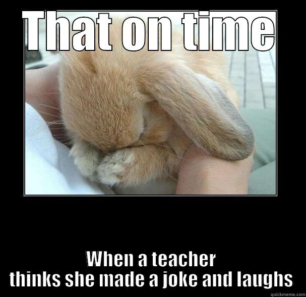 Teacher jokes - THAT ON TIME WHEN A TEACHER THINKS SHE MADE A JOKE AND LAUGHS Misc