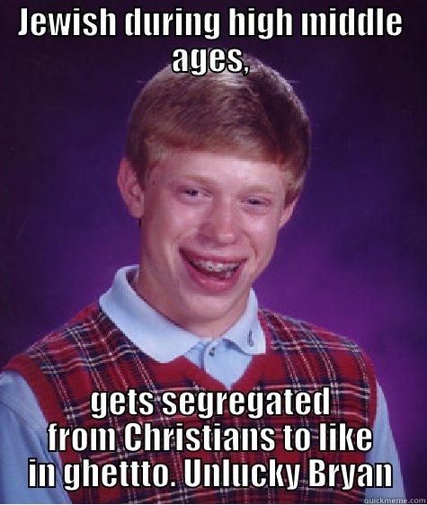 jewish boy gets discriminated - JEWISH DURING HIGH MIDDLE AGES, GETS SEGREGATED FROM CHRISTIANS TO LIKE IN GHETTTO. UNLUCKY BRYAN Bad Luck Brian