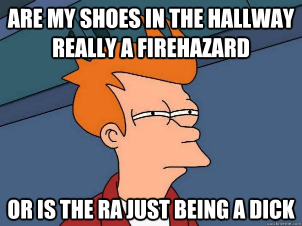 Are my shoes in the hallway really a firehazard Or is the RA just being a dick  Futurama Fry