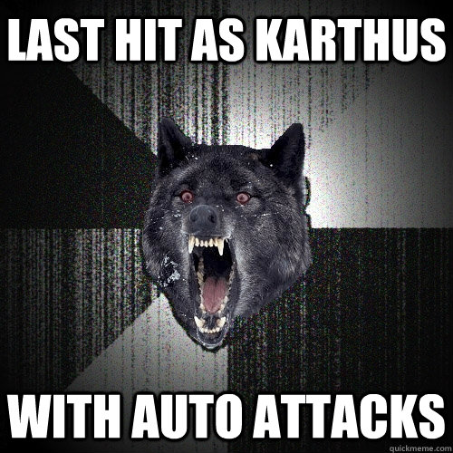 Last hit as Karthus With auto attacks  Insanity Wolf