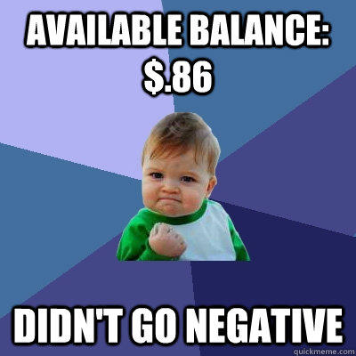 Available balance: $.86 Didn't go negative - Available balance: $.86 Didn't go negative  Success Kid