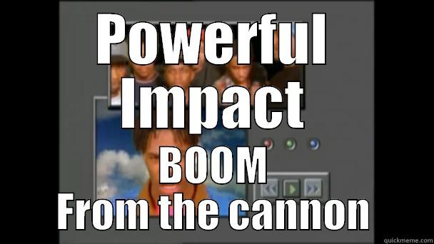 POWERFUL IMPACT BOOM FROM THE CANNON Misc