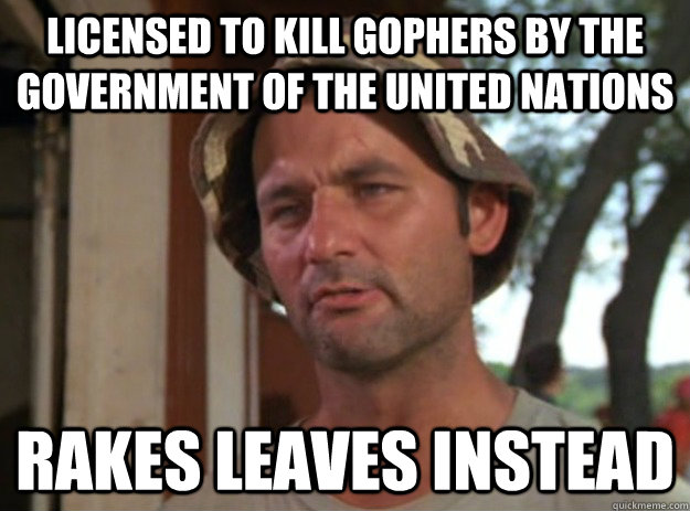 Licensed to kill gophers by the government of the United Nations rakes leaves instead  Good Guy Carl Spackler