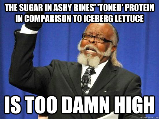 The sugar in Ashy Bines' 'Toned' protein in comparison to iceberg lettuce  Is too damn high - The sugar in Ashy Bines' 'Toned' protein in comparison to iceberg lettuce  Is too damn high  Douchebaggery too damn high