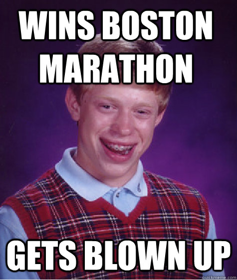 wins boston marathon gets blown up - wins boston marathon gets blown up  Bad Luck Brian