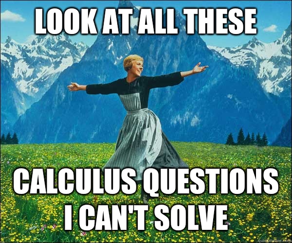 Look at all these Calculus questions I can't solve - Look at all these Calculus questions I can't solve  Sound of Music