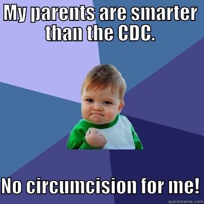 MY PARENTS ARE SMARTER THAN THE CDC.   NO CIRCUMCISION FOR ME! Success Kid