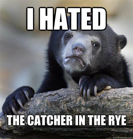 i hated the catcher in the rye  Confession Bear