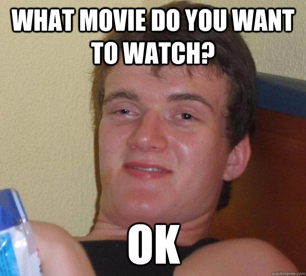 What movie do you want to watch? ok  10 Guy