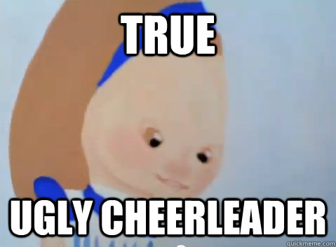 TRUE  UGLY CHEERLEADER   TRU UGLY CHEERLEADER