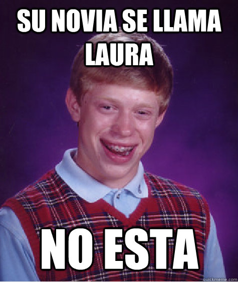 Su novia se llama Laura No esta  Bad Luck Brian