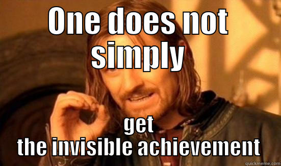 ONE DOES NOT SIMPLY GET THE INVISIBLE ACHIEVEMENT Boromir