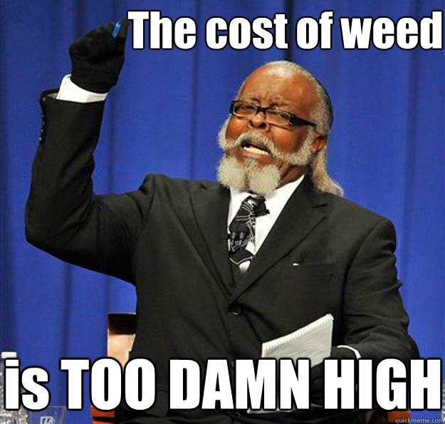 The cost of weed is TOO DAMN HIGH  Jimmy McMillan