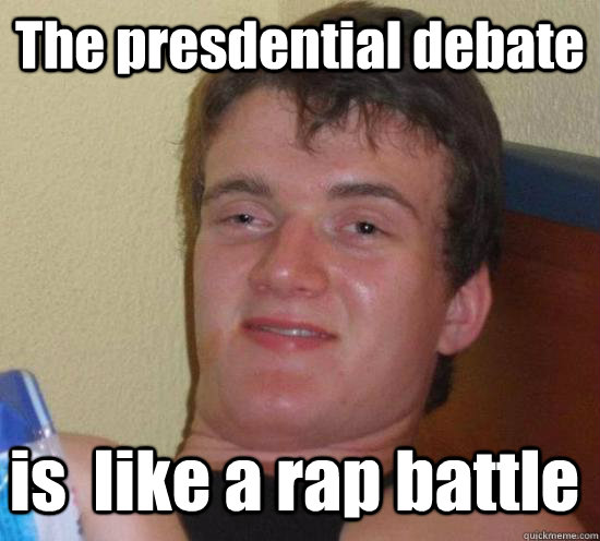 The presdential debate is  like a rap battle  10 Guy