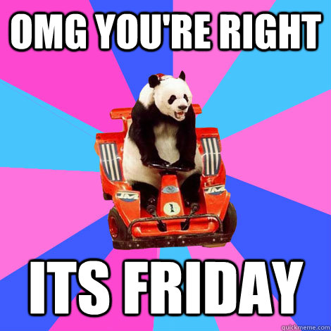 OMG YOU'RE RIGHT ITS FRIDAY - OMG YOU'RE RIGHT ITS FRIDAY  Asian Driver Panda