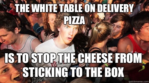 The white table on delivery pizza  is to stop the cheese from sticking to the box - The white table on delivery pizza  is to stop the cheese from sticking to the box  Sudden Clarity Clarence