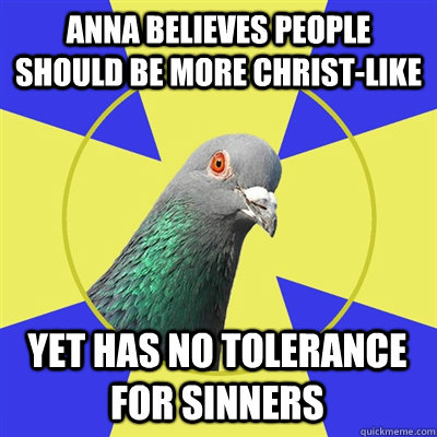 Anna Believes people should be more Christ-like Yet has no tolerance for sinners  Religion Pigeon