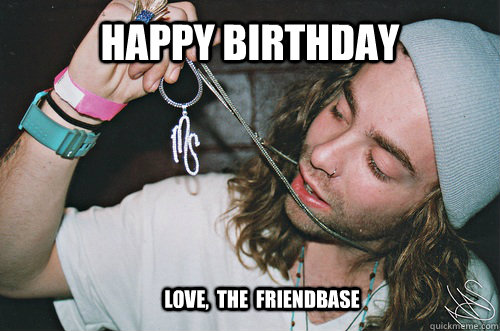 Happy Birthday Love,  the  Friendbase   Happy Birthday Mod Sun