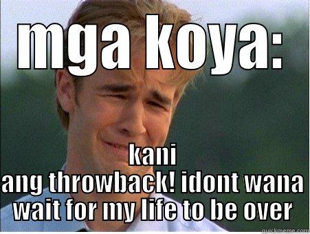 karaan bwahahehehe - MGA KOYA: KANI ANG THROWBACK! IDONT WANA WAIT FOR MY LIFE TO BE OVER 1990s Problems