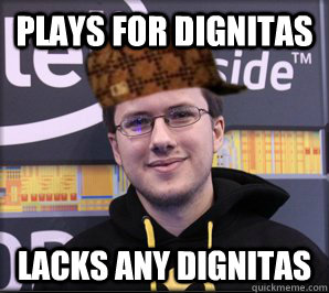 Plays for dignitas lacks any dignitas  Scumbag Jatt