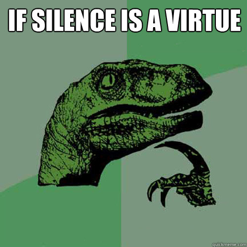 If silence is a virtue  - If silence is a virtue   Philosoraptor