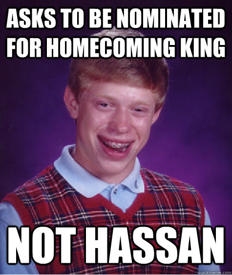 asks to be nominated for homecoming king not hassan  Bad Luck Brian