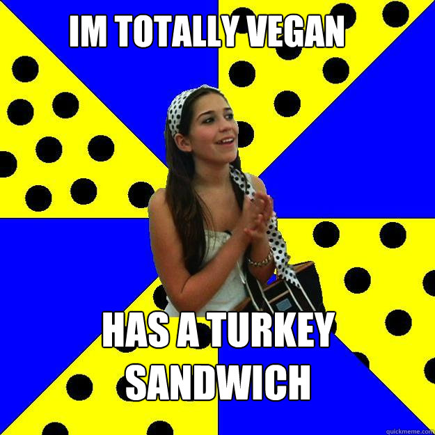 im totally vegan has a turkey sandwich  Sheltered Suburban Kid