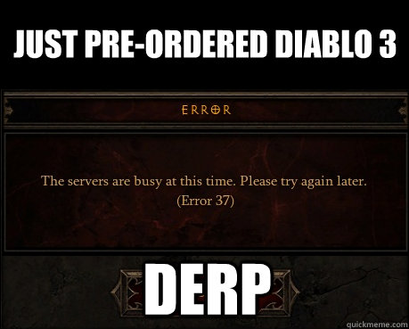 Just pre-ordered Diablo 3 Derp - Just pre-ordered Diablo 3 Derp  Error 37