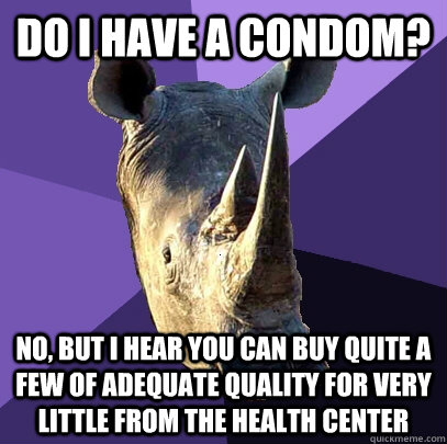 Do I have a condom? No, but I hear you can buy quite a few of adequate quality for very little from the health center  Sexually Oblivious Rhino