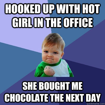 Hooked up with hot girl in the office she bought me chocolate the next day  Success Kid