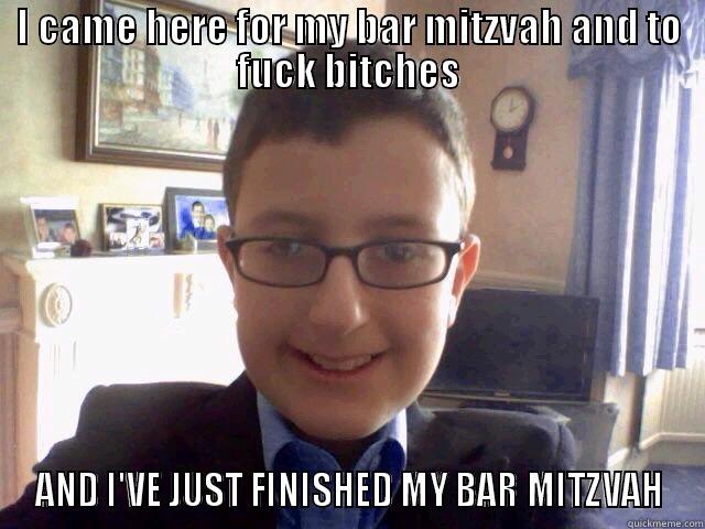 jay  - I CAME HERE FOR MY BAR MITZVAH AND TO FUCK BITCHES AND I'VE JUST FINISHED MY BAR MITZVAH Misc